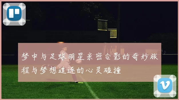 梦中与足球明星亲密合影的奇妙旅程与梦想追逐的心灵碰撞