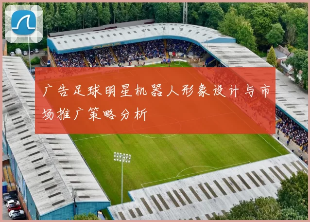 广告足球明星机器人形象设计与市场推广策略分析