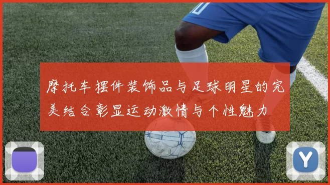 摩托车摆件装饰品与足球明星的完美结合彰显运动激情与个性魅力