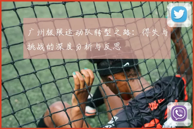 广州极限运动队转型之路：得失与挑战的深度分析与反思
