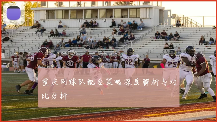 重庆网球队配合策略深度解析与对比分析