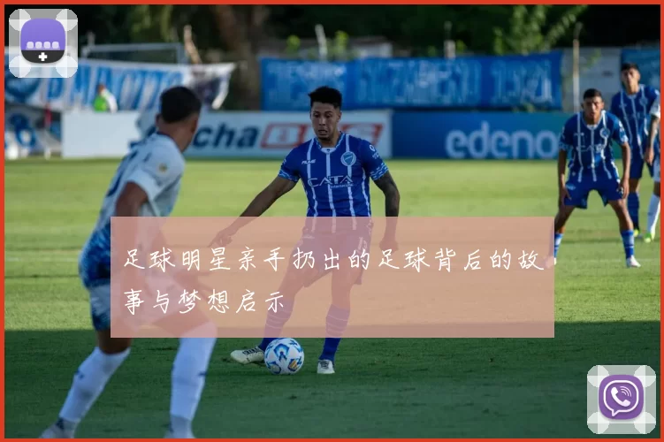 足球明星亲手扔出的足球背后的故事与梦想启示