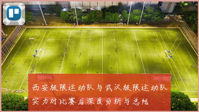 西安极限运动队与武汉极限运动队实力对比赛后深度分析与总结