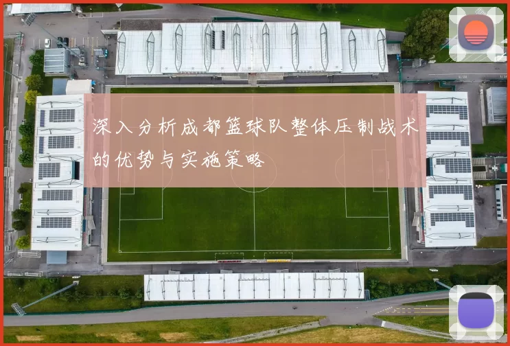深入分析成都篮球队整体压制战术的优势与实施策略