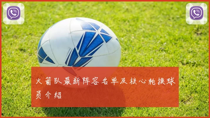 火箭队最新阵容名单及核心轮换球员介绍