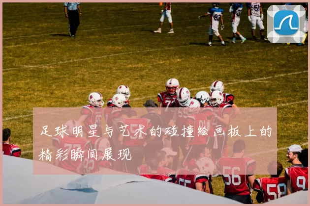 足球明星与艺术的碰撞绘画板上的精彩瞬间展现