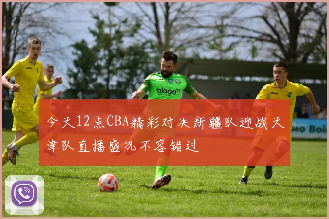 今天12点CBA精彩对决新疆队迎战天津队直播盛况不容错过