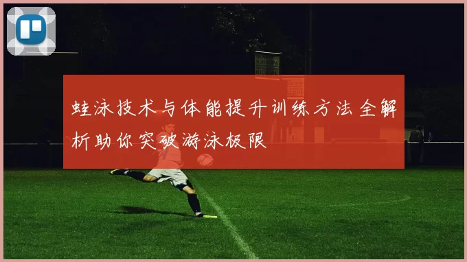 蛙泳技术与体能提升训练方法全解析助你突破游泳极限